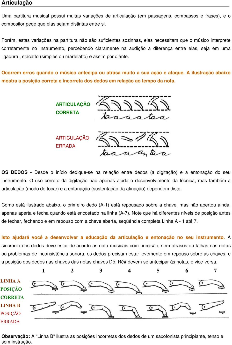 uma ligadura, stacatto (simples ou martelatto) e assim por diante. Ocorrem erros quando o músico antecipa ou atrasa muito a sua ação e ataque.