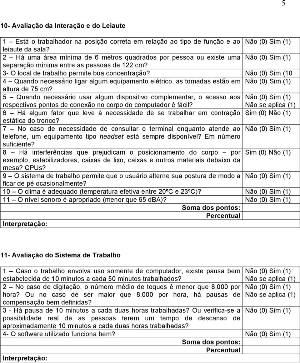 Não (0) Sim (10 4 Quando necessário ligar algum equipamento elétrico, as tomadas estão em Não (0) Sim (1) altura de 75 cm?