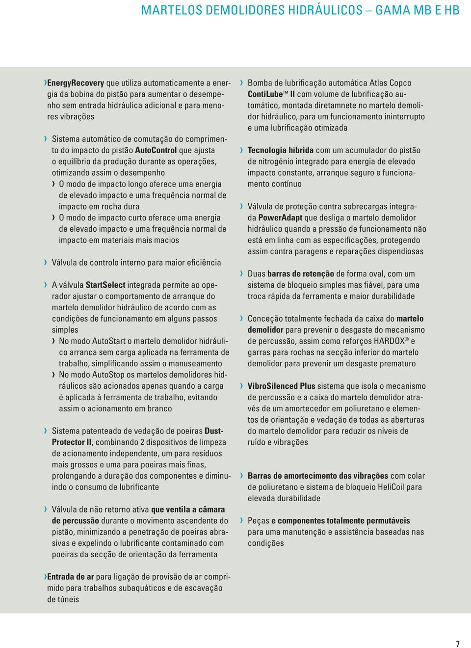 longo oferece uma energia de elevado impacto e uma frequência normal de impacto em rocha dura O modo de impacto curto oferece uma energia de elevado impacto e uma frequência normal de impacto em