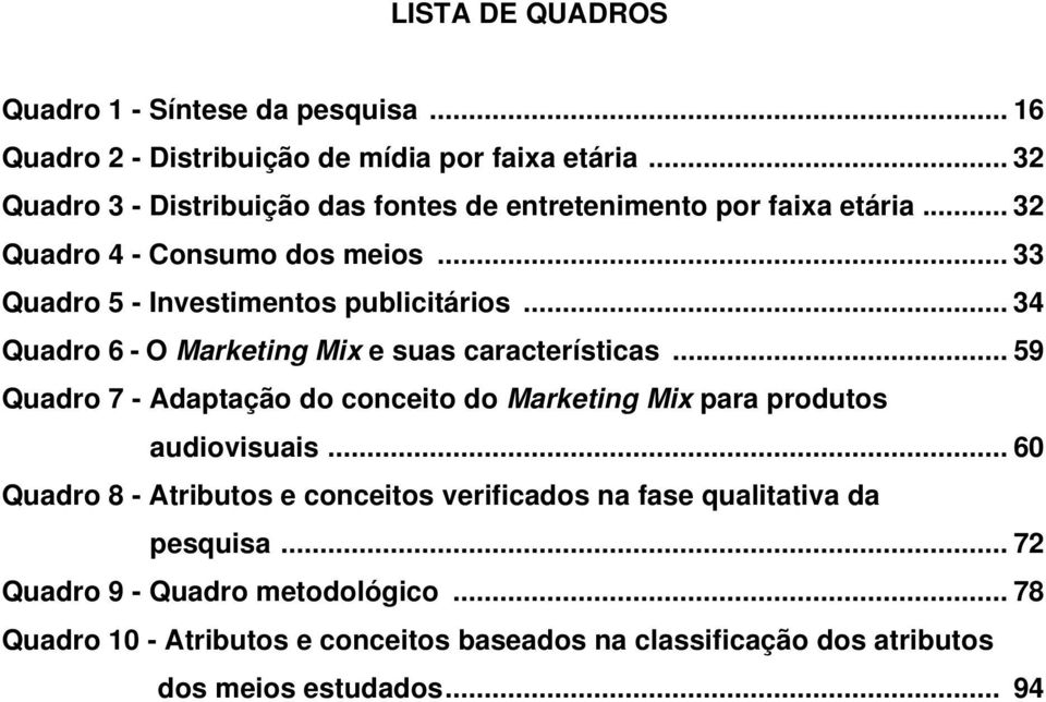 .. 34 Quadro 6 - O Marketing Mix e suas características... 59 Quadro 7 - Adaptação do conceito do Marketing Mix para produtos audiovisuais.