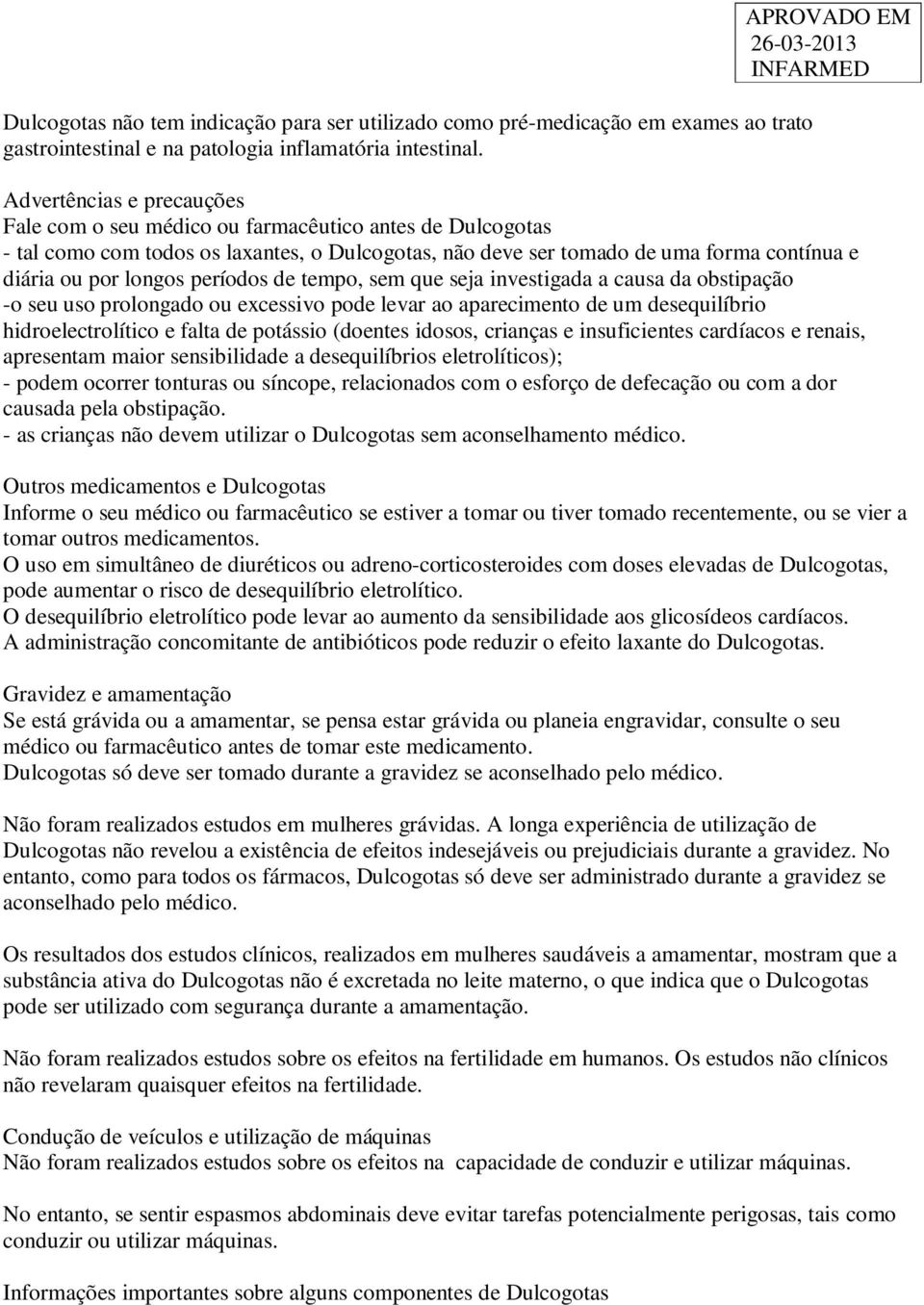 por longos períodos de tempo, sem que seja investigada a causa da obstipação -o seu uso prolongado ou excessivo pode levar ao aparecimento de um desequilíbrio hidroelectrolítico e falta de potássio