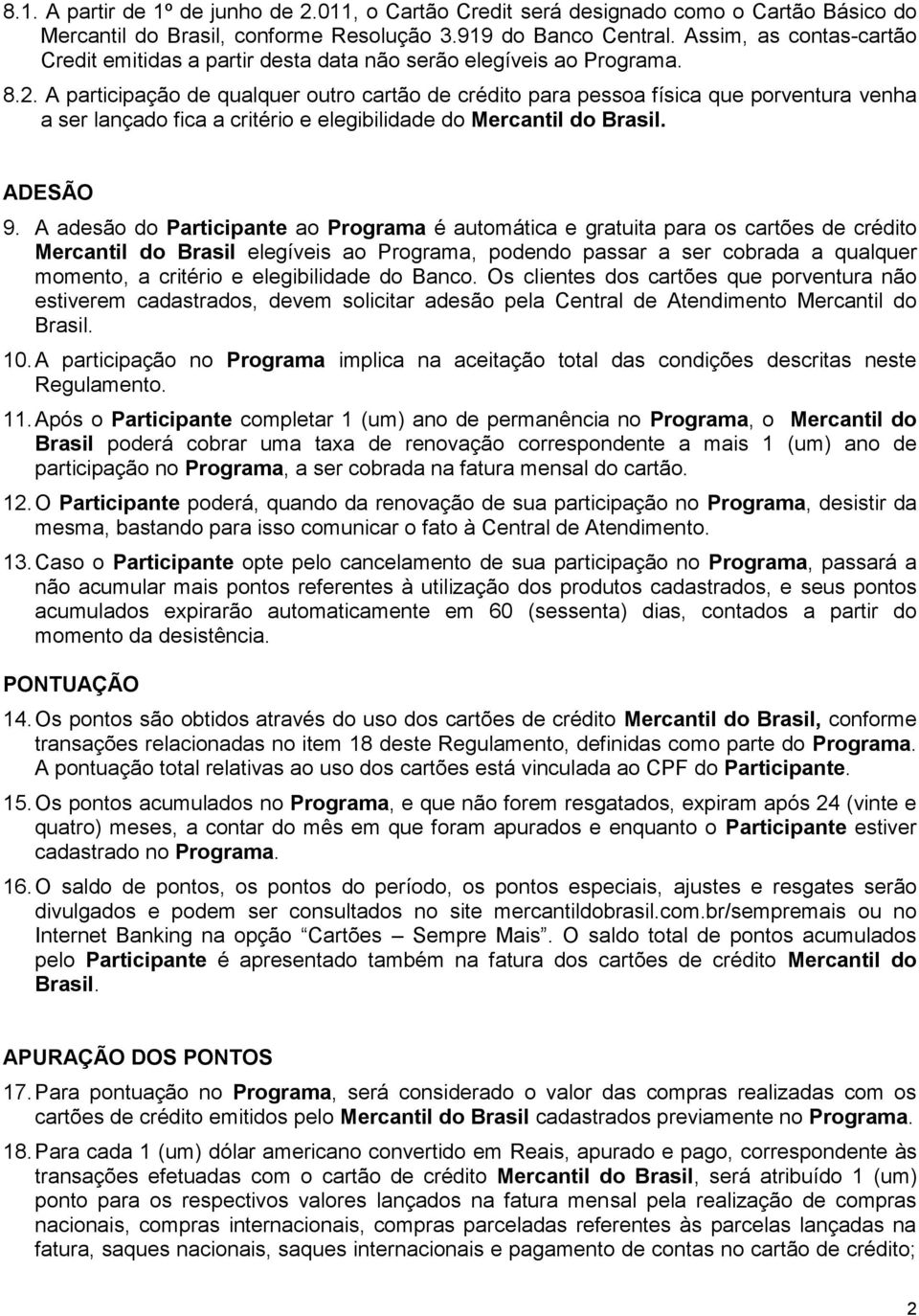 A participação de qualquer outro cartão de crédito para pessoa física que porventura venha a ser lançado fica a critério e elegibilidade do Mercantil do Brasil. ADESÃO 9.