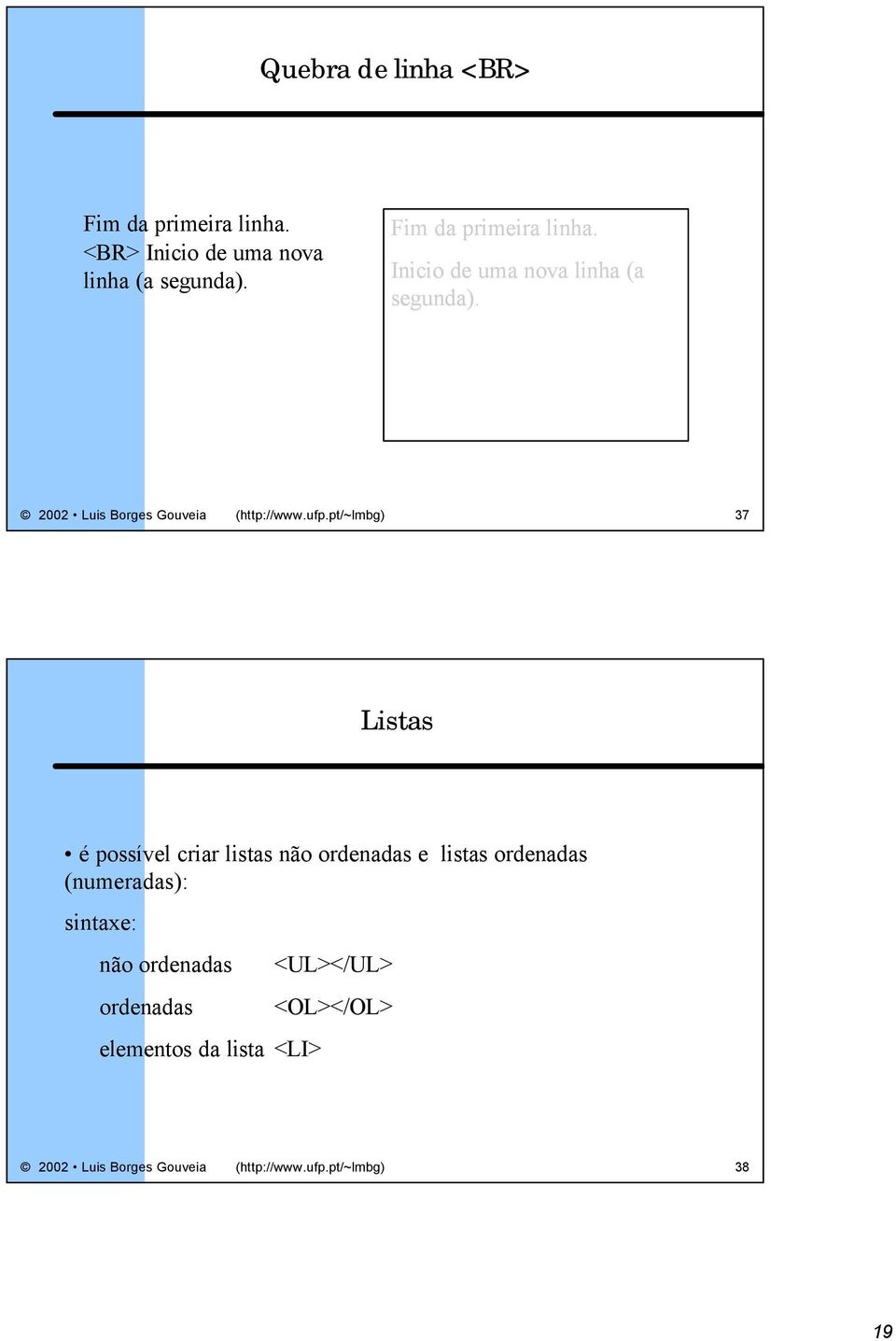 pt/~lmbg) 37 Listas é possível criar listas não ordenadas e listas ordenadas (numeradas): sintaxe: não