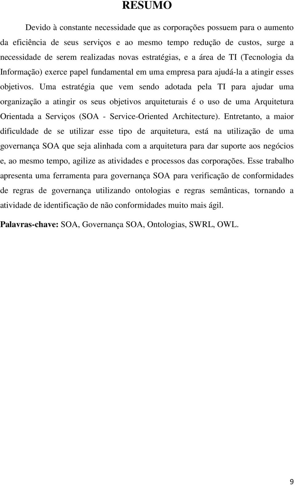 Uma estratégia que vem sendo adotada pela TI para ajudar uma organização a atingir os seus objetivos arquiteturais é o uso de uma Arquitetura Orientada a Serviços (SOA - Service-Oriented