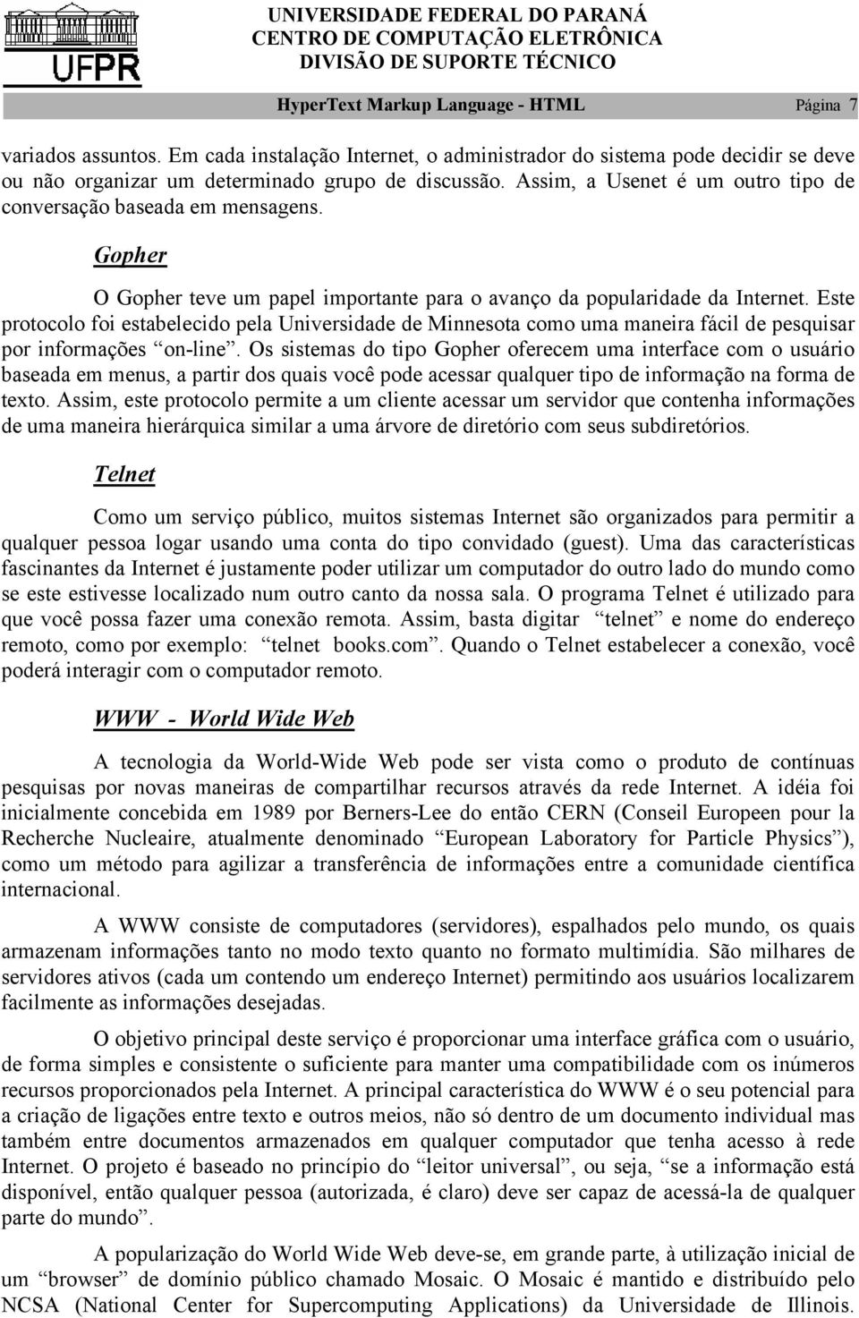 Este protocolo foi estabelecido pela Universidade de Minnesota como uma maneira fácil de pesquisar por informações on-line.