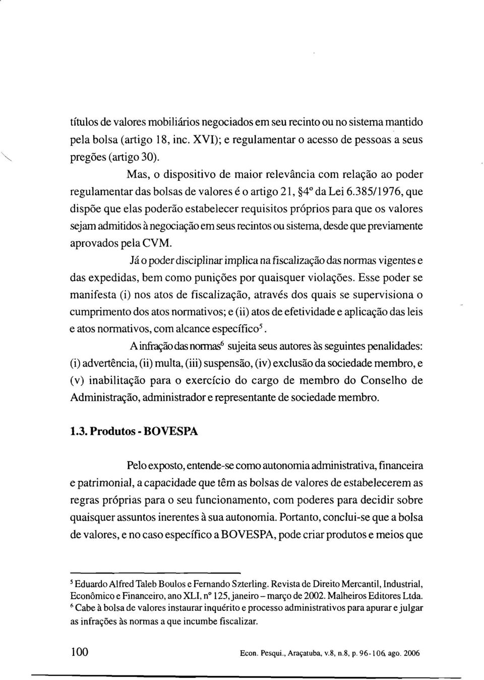 385/1976, que dispõe que elas poderão estabelecer requisitos próprios para que os valores sejam admitidos à negociação em seus recintos ou sistema, desde que previamente aprovados pela CVM.