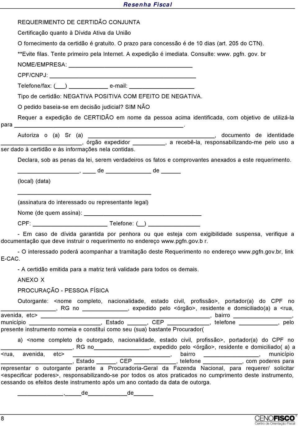 O pedido baseia-se em decisão judicial? SIM NÃO Requer a expedição de CERTIDÃO em nome da pessoa acima identificada, com objetivo de utilizá-la para.