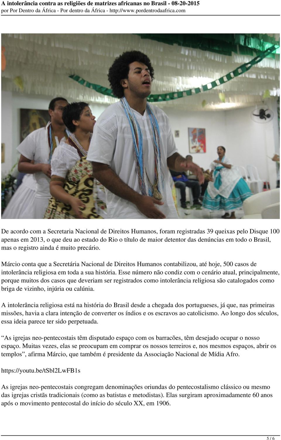 Esse número não condiz com o cenário atual, principalmente, porque muitos dos casos que deveriam ser registrados como intolerância religiosa são catalogados como briga de vizinho, injúria ou calúnia.