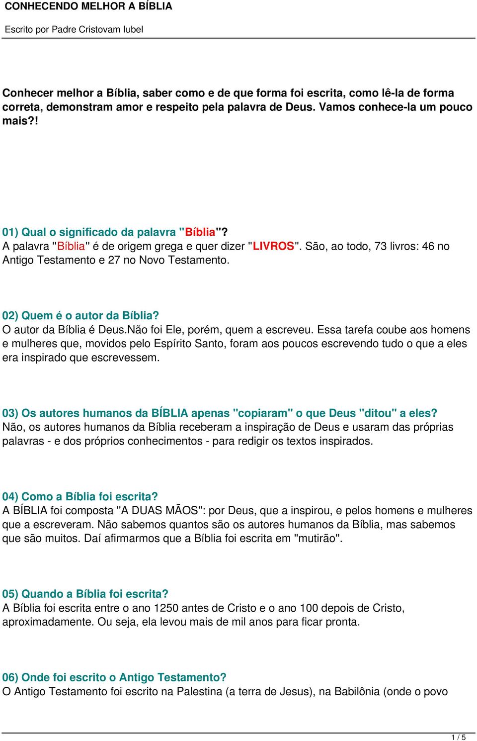 02) Quem é o autor da Bíblia? O autor da Bíblia é Deus.Não foi Ele, porém, quem a escreveu.