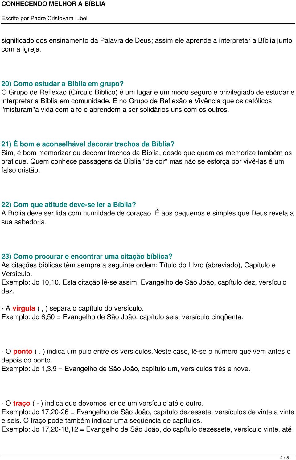 É no Grupo de Reflexão e Vivência que os católicos ''misturam''a vida com a fé e aprendem a ser solidários uns com os outros. 21) É bom e aconselhável decorar trechos da Bíblia?