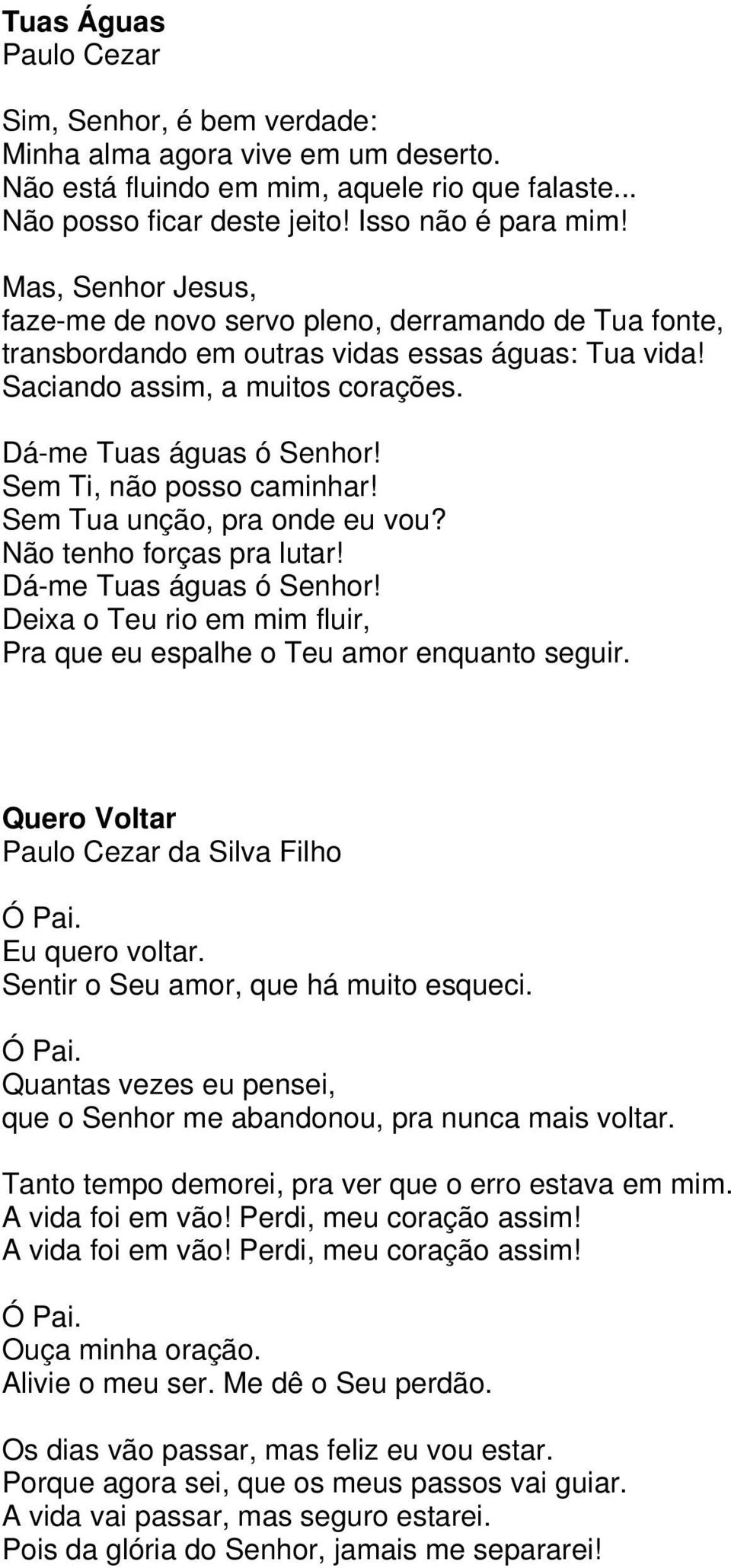 Sem Ti, não posso caminhar! Sem Tua unção, pra onde eu vou? Não tenho forças pra lutar! Dá-me Tuas águas ó Senhor! Deixa o Teu rio em mim fluir, Pra que eu espalhe o Teu amor enquanto seguir.