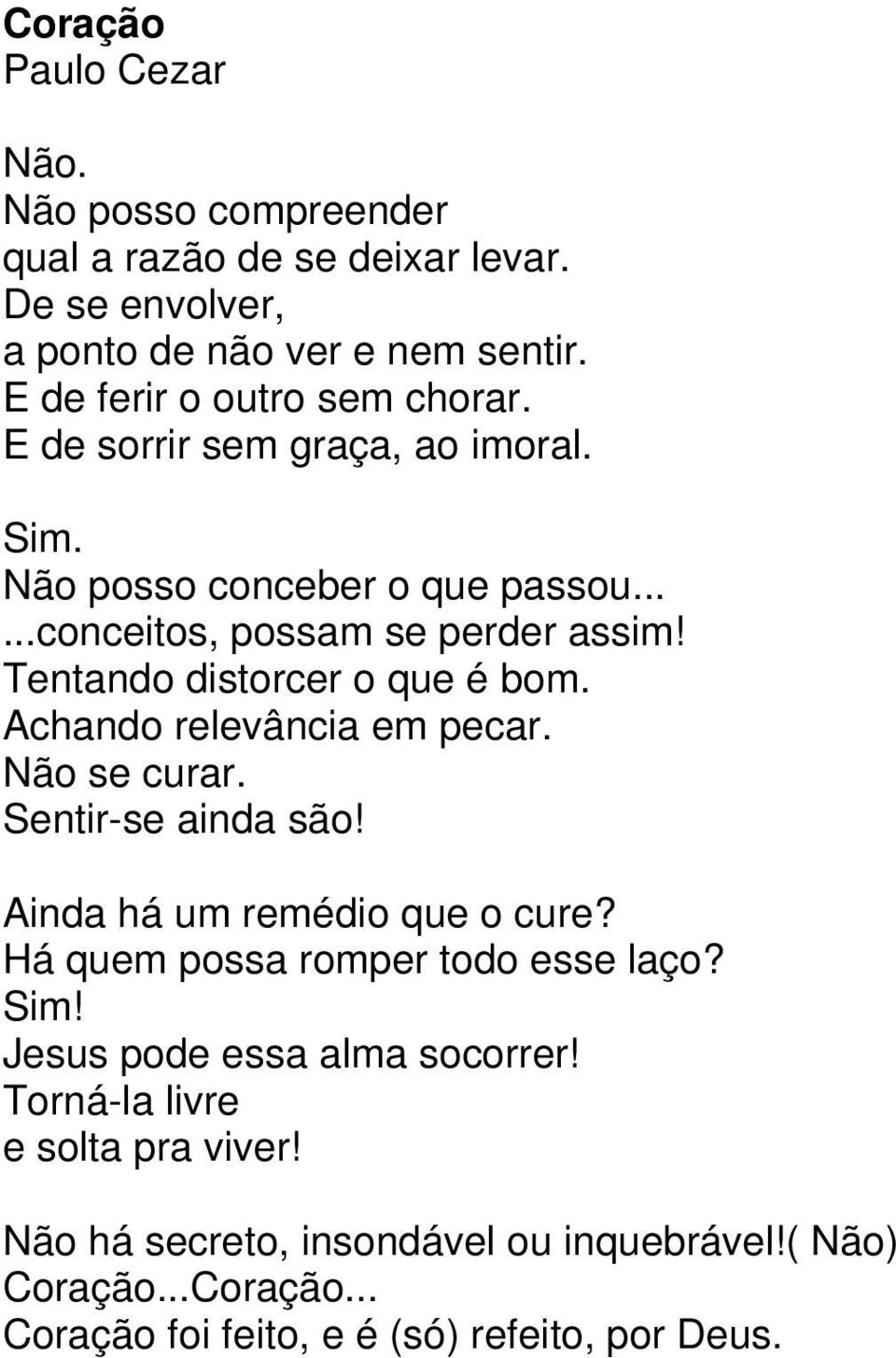 Achando relevância em pecar. Não se curar. Sentir-se ainda são! Ainda há um remédio que o cure? Há quem possa romper todo esse laço? Sim!