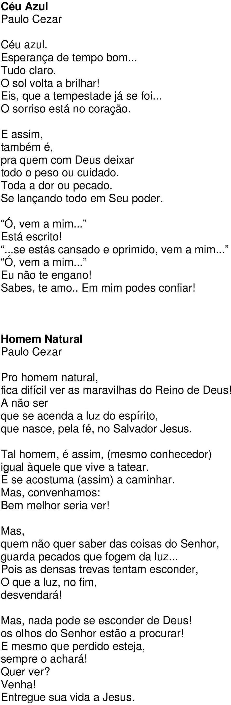 .. Ó, vem a mim... Eu não te engano! Sabes, te amo.. Em mim podes confiar! Homem Natural Pro homem natural, fica difícil ver as maravilhas do Reino de Deus!