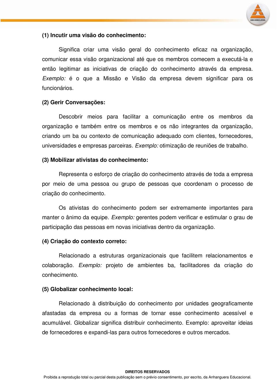 (2) Gerir Conversações: Descobrir meios para facilitar a comunicação entre os membros da organização e também entre os membros e os não integrantes da organização, criando um ba ou contexto de