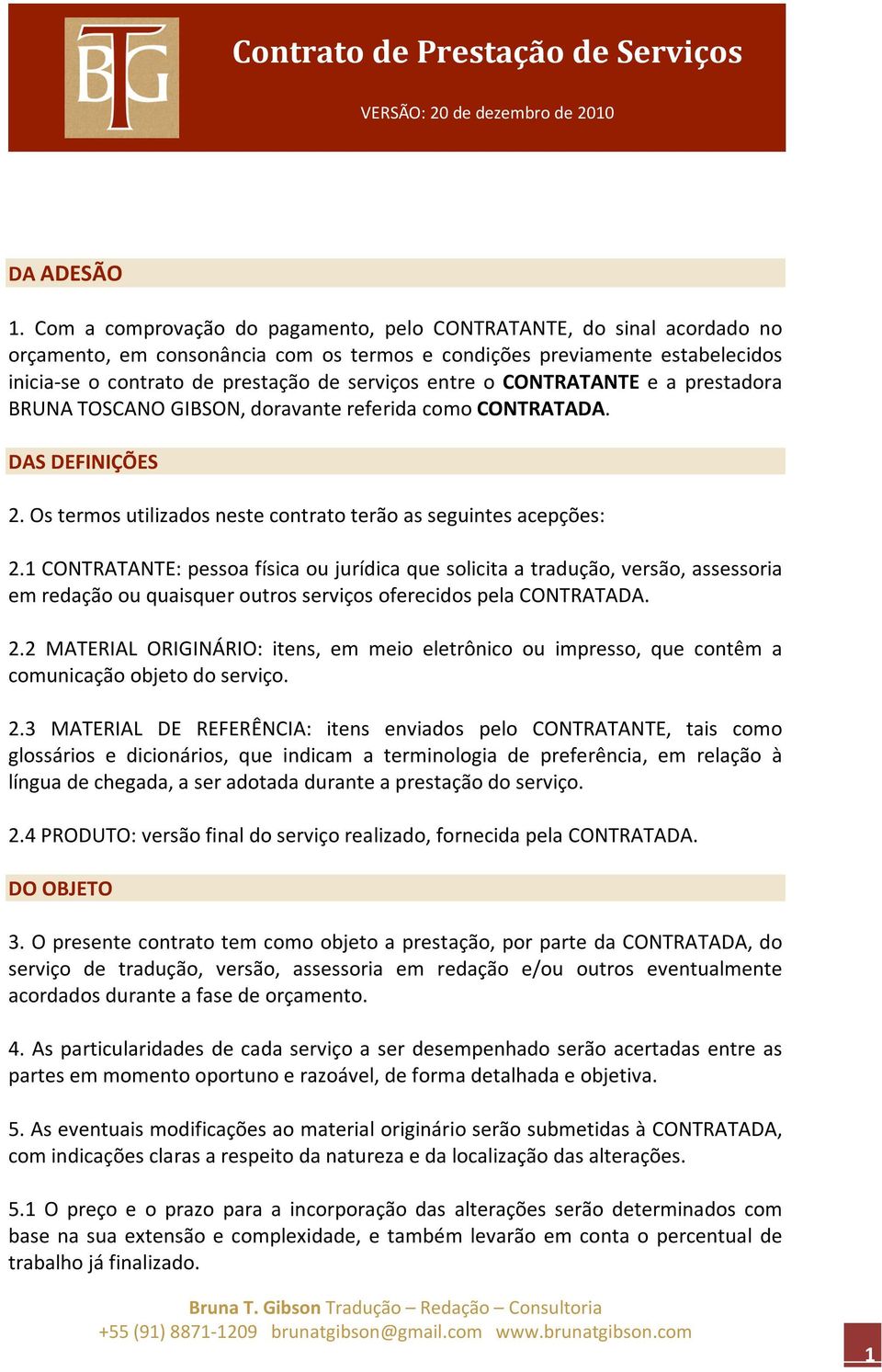 entre o CONTRATANTE e a prestadora BRUNA TOSCANO GIBSON, doravante referida como CONTRATADA. DAS DEFINIÇÕES 2. Os termos utilizados neste contrato terão as seguintes acepções: 2.