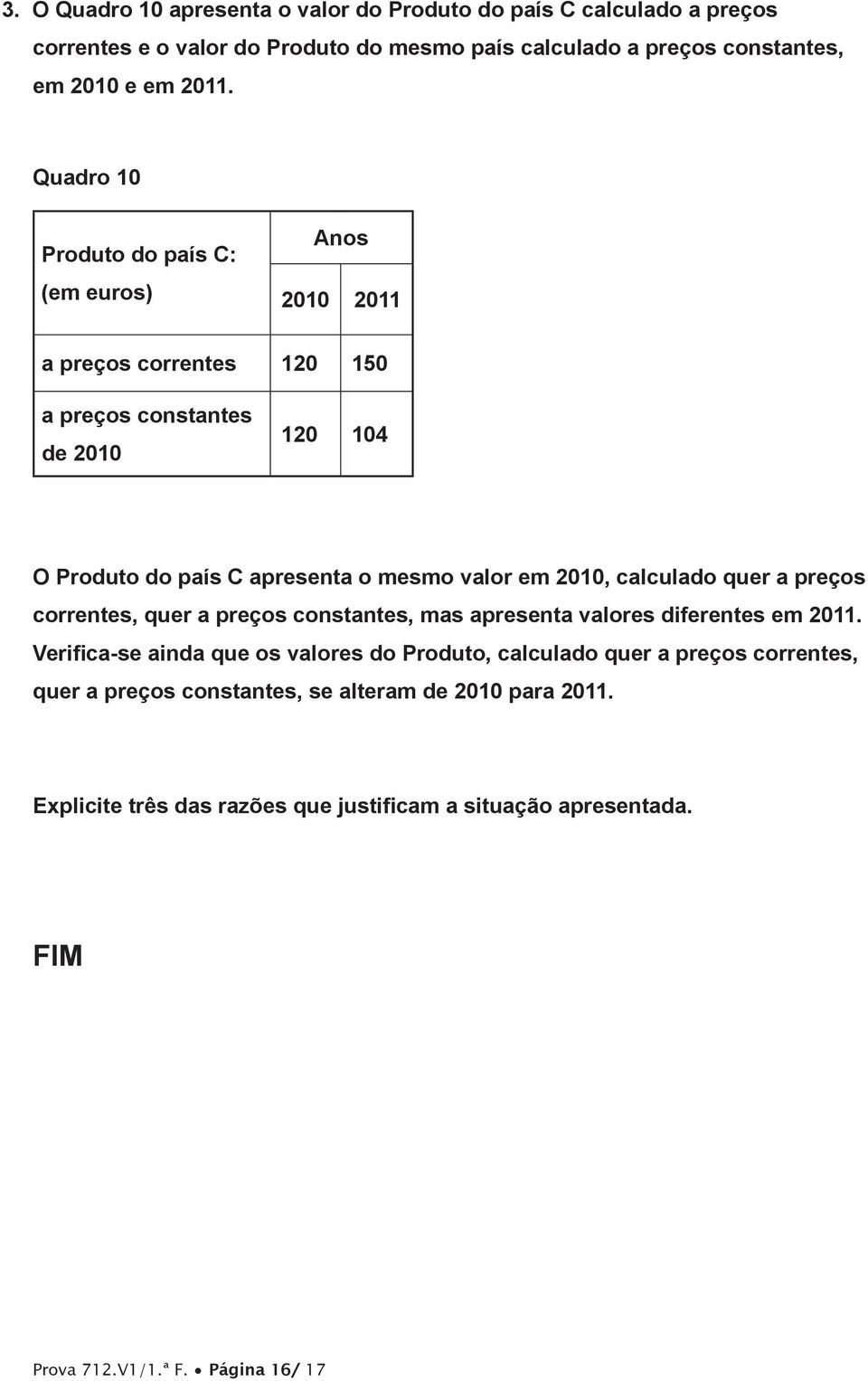 2010, calculado quer a preços correntes, quer a preços constantes, mas apresenta valores diferentes em 2011.