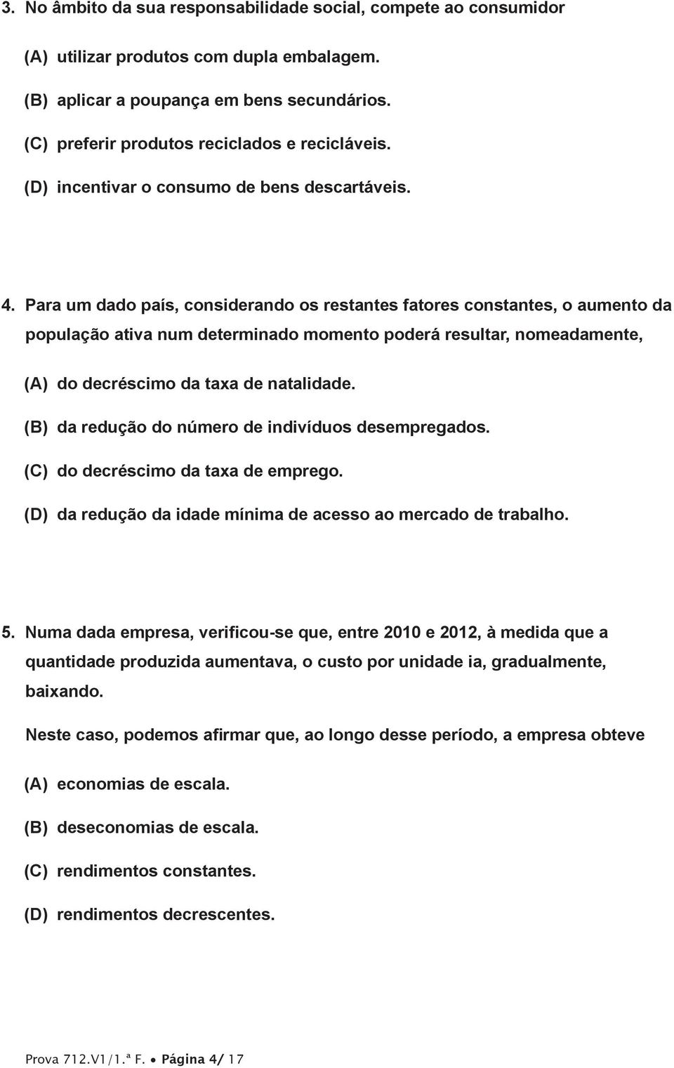 Para um dado país, considerando os restantes fatores constantes, o aumento da população ativa num determinado momento poderá resultar, nomeadamente, (A) do decréscimo da taxa de natalidade.