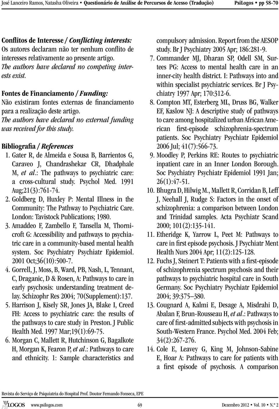 Bibliografia / References 1. Gater R, de Almeida e Sousa B, Barrientos G, Caraveo J, Chandrashekar CR, Dhadphale M, et al.: The pathways to psychiatric care: a cross cultural study. Psychol Med.