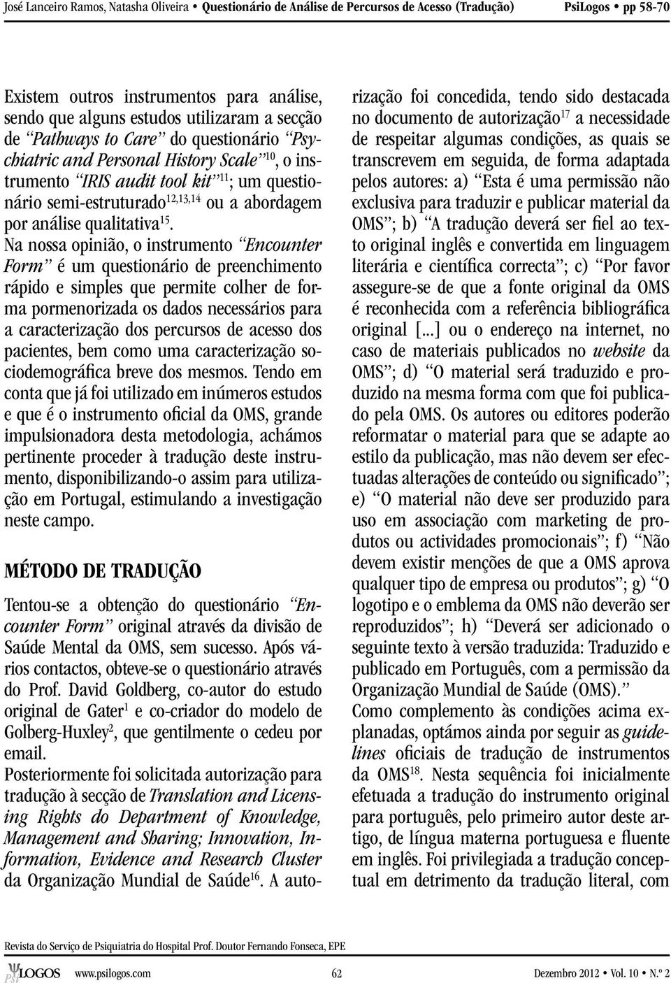 Na nossa opinião, o instrumento Encounter Form é um questionário de preenchimento rápido e simples que permite colher de forma pormenorizada os dados necessários para a caracterização dos percursos