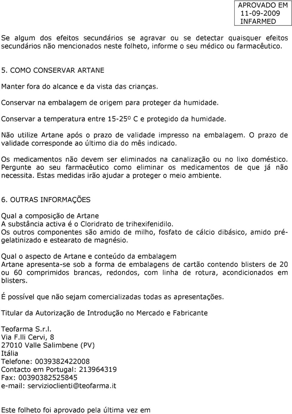 Não utilize Artane após o prazo de validade impresso na embalagem. O prazo de validade corresponde ao último dia do mês indicado.