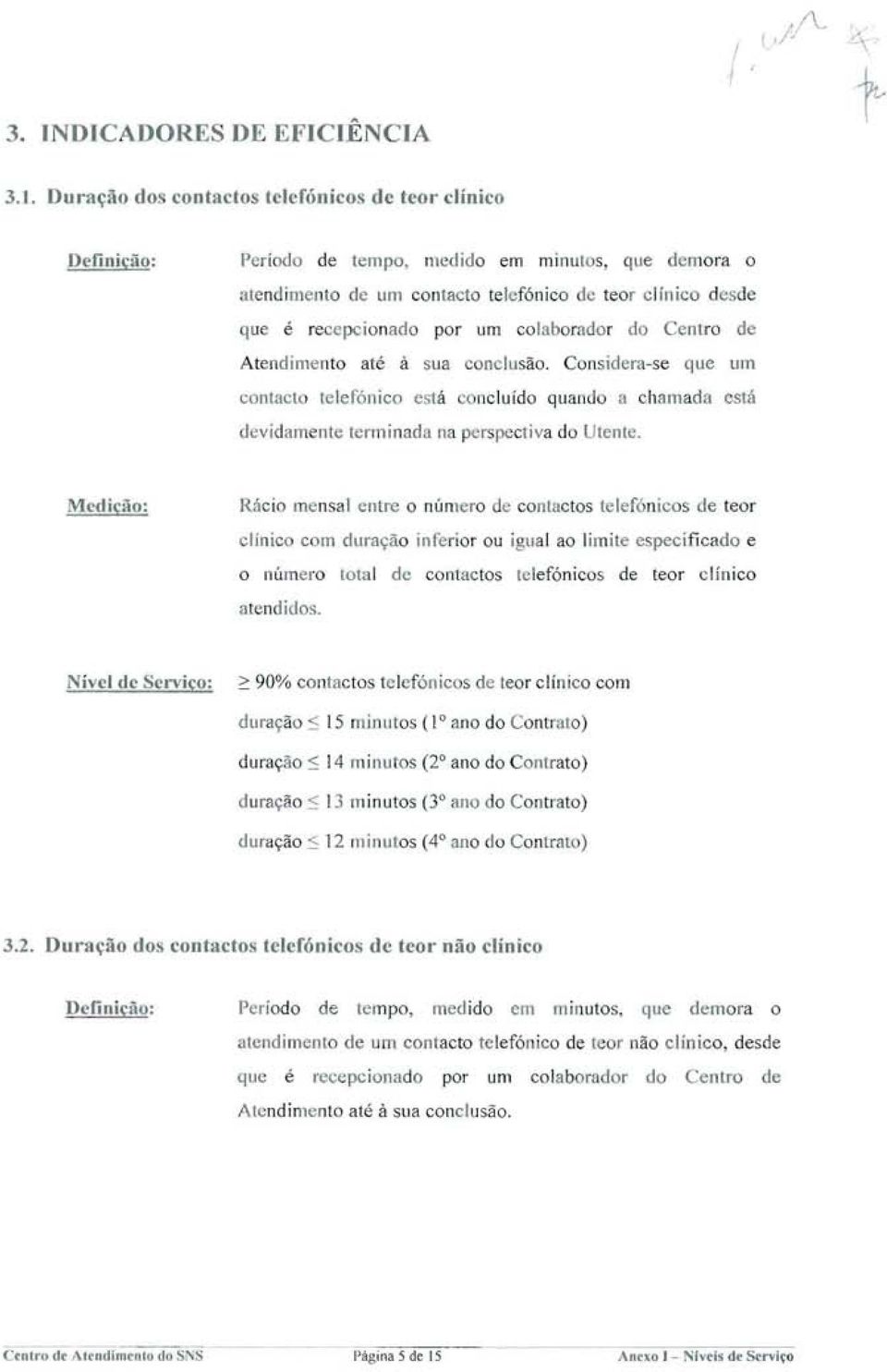 colaborador do Centro de Atendimento até à sua conclusão. Considera-se que um contacto telefónico está oncluído quando a chamada está devidamente terminada na perspectiva do Utente.