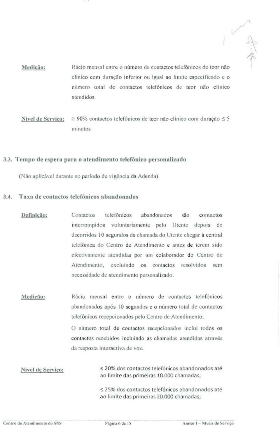 3. Tempo de espera para o atendimento telefónico personalizado (Não aplicá el durante no p ríodo de vigência da Adenda) 3.4.