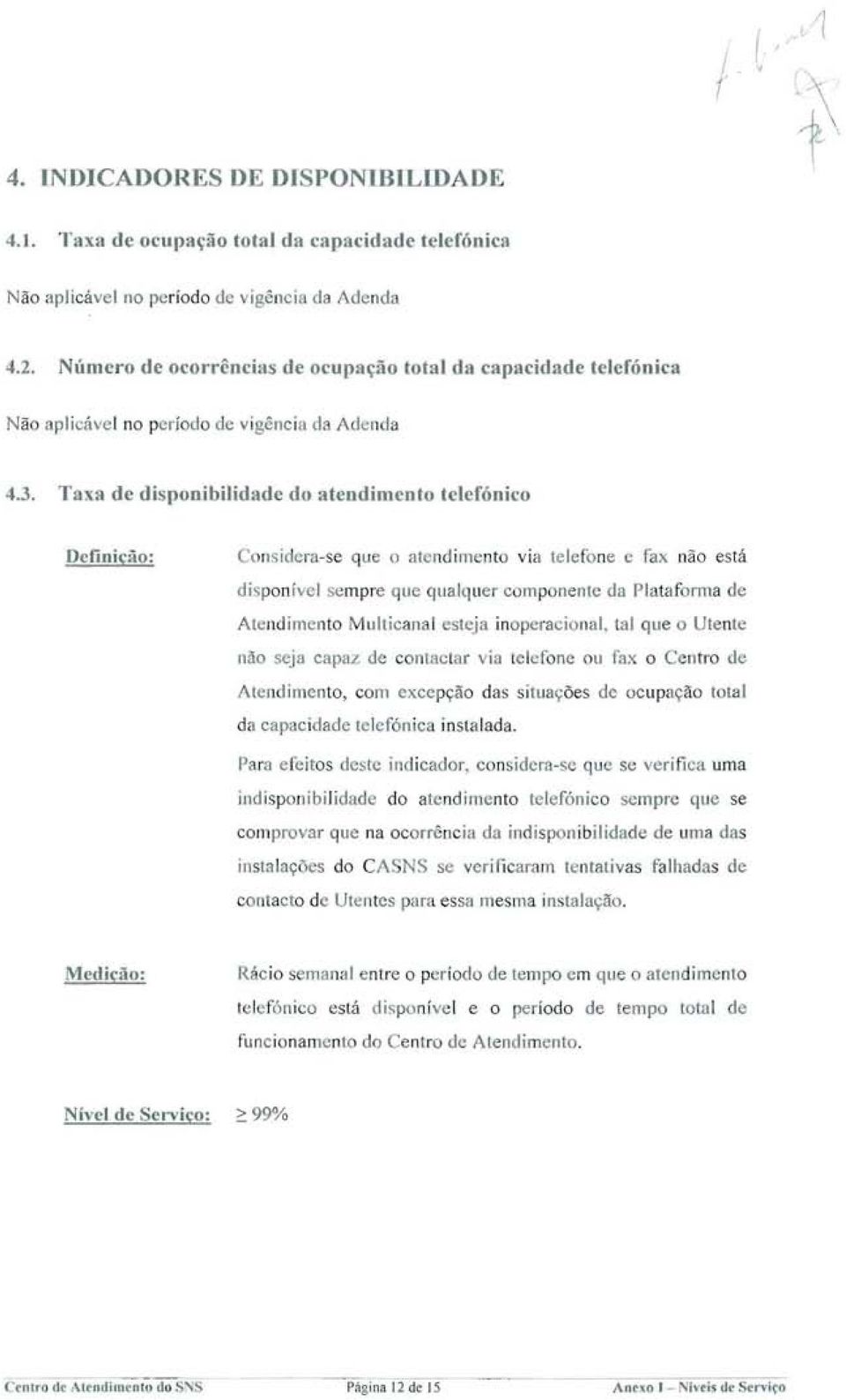 Ta a de disponibilidade do atendimento telefónico DefInição: onsidera-se que o atendim nt via telefone e tàx não está di ponível sempre que qualquer componente da Platafomla de Atendimento Multicanal