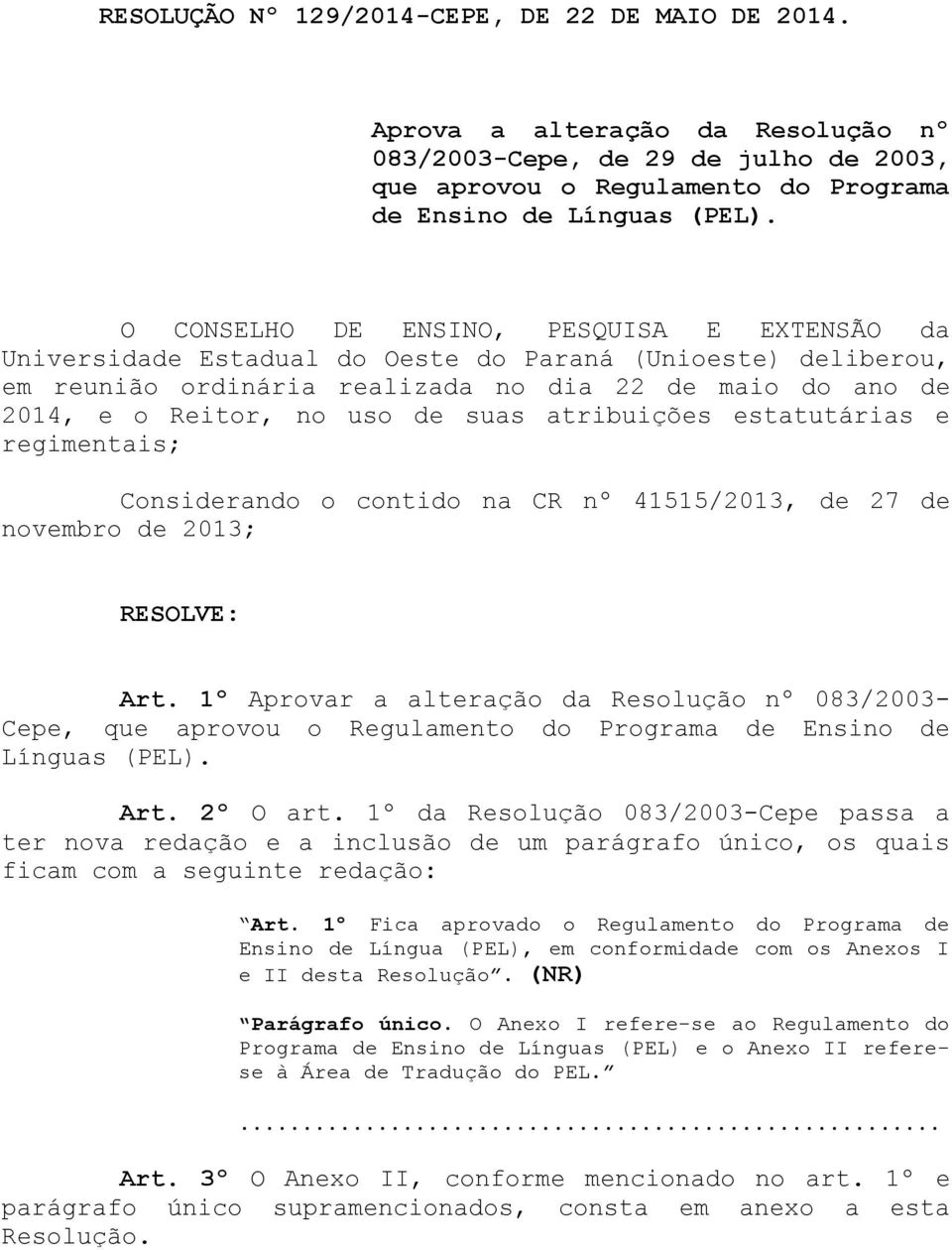 atribuições estatutárias e regimentais; Considerando o contido na CR nº 41515/2013, de 27 de novembro de 2013; RESOLVE: Art.