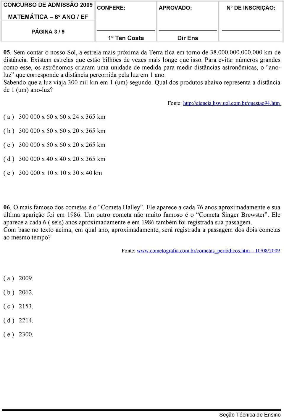 Sabendo que a luz viaja 300 mil km em 1 (um) segundo. Qual dos produtos abaixo representa a distância de 1 (um) ano-luz?