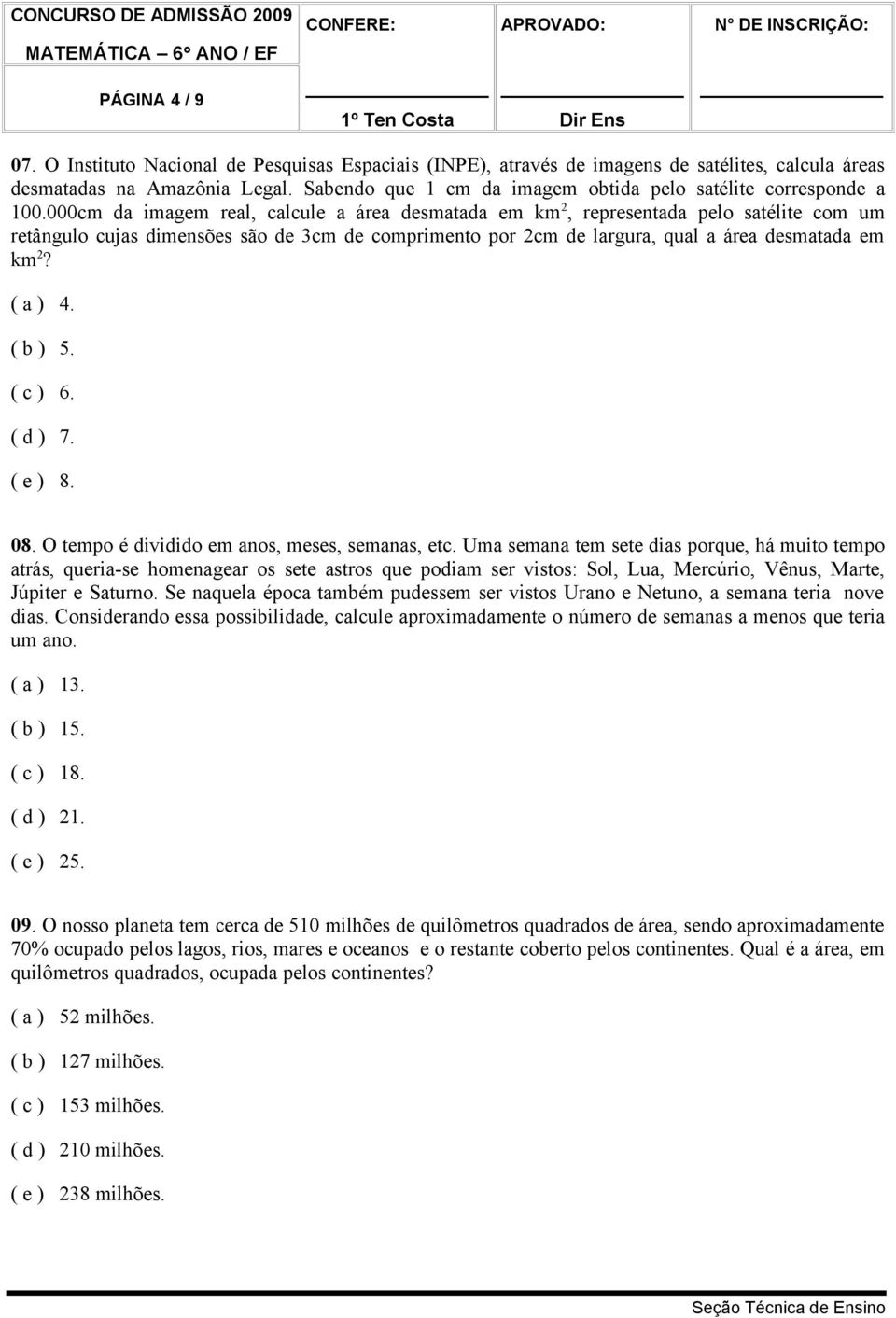 000cm da imagem real, calcule a área desmatada em km 2, representada pelo satélite com um retângulo cujas dimensões são de 3cm de comprimento por 2cm de largura, qual a área desmatada em km 2?