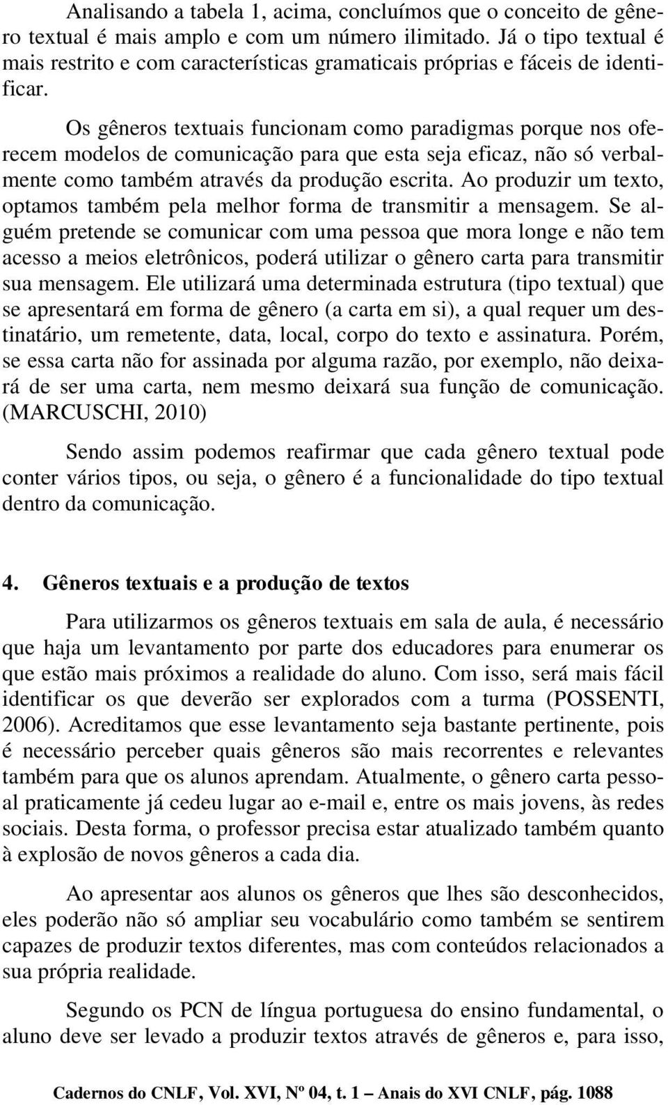 Os gêneros textuais funcionam como paradigmas porque nos oferecem modelos de comunicação para que esta seja eficaz, não só verbalmente como também através da produção escrita.