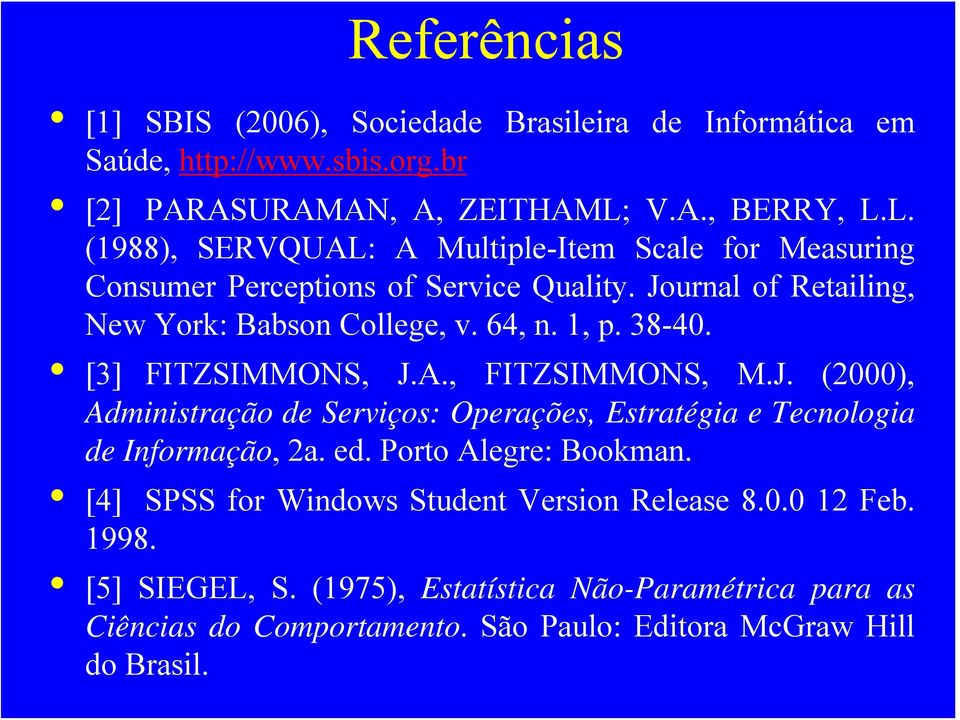 64, n. 1, p. 38-40. [3] FITZSIMMONS, J.A., FITZSIMMONS, M.J. (2000), Administração de Serviços: Operações, Estratégia e Tecnologia de Informação, 2a. ed.