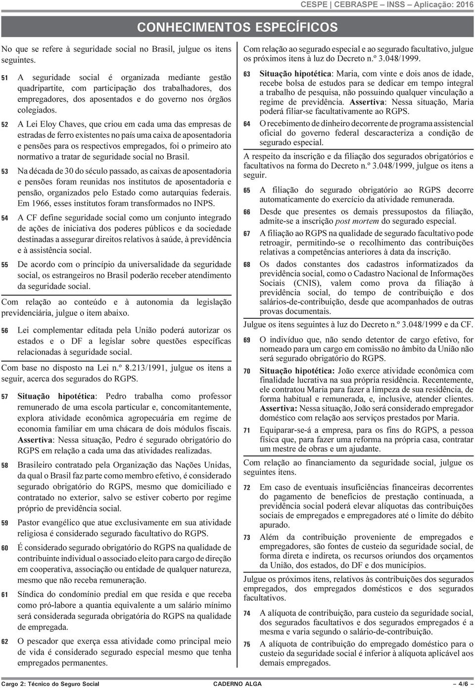 A Lei Eloy Chaves, que criou em cada uma das empresas de estradas de ferro existentes no país uma caixa de aposentadoria e pensões para os respectivos empregados, foi o primeiro ato normativo a