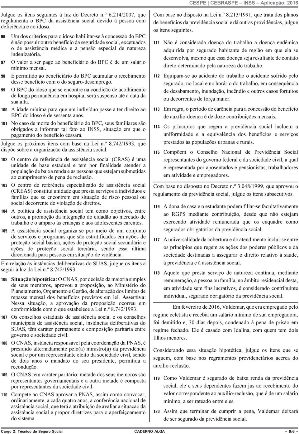 O valor a ser pago ao beneficiário do BPC é de um salário mínimo mensal. É permitido ao beneficiário do BPC acumular o recebimento desse benefício com o do seguro-desemprego.