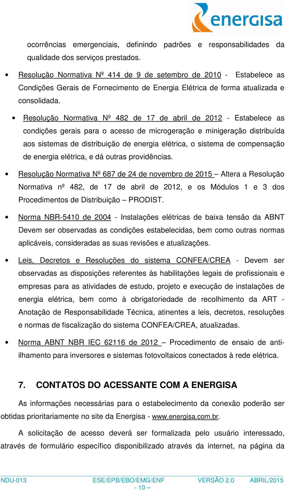 Resolução Normativa Nº 482 de 17 de abril de 2012 - Estabelece as condições gerais para o acesso de microgeração e minigeração distribuída aos sistemas de distribuição de energia elétrica, o sistema