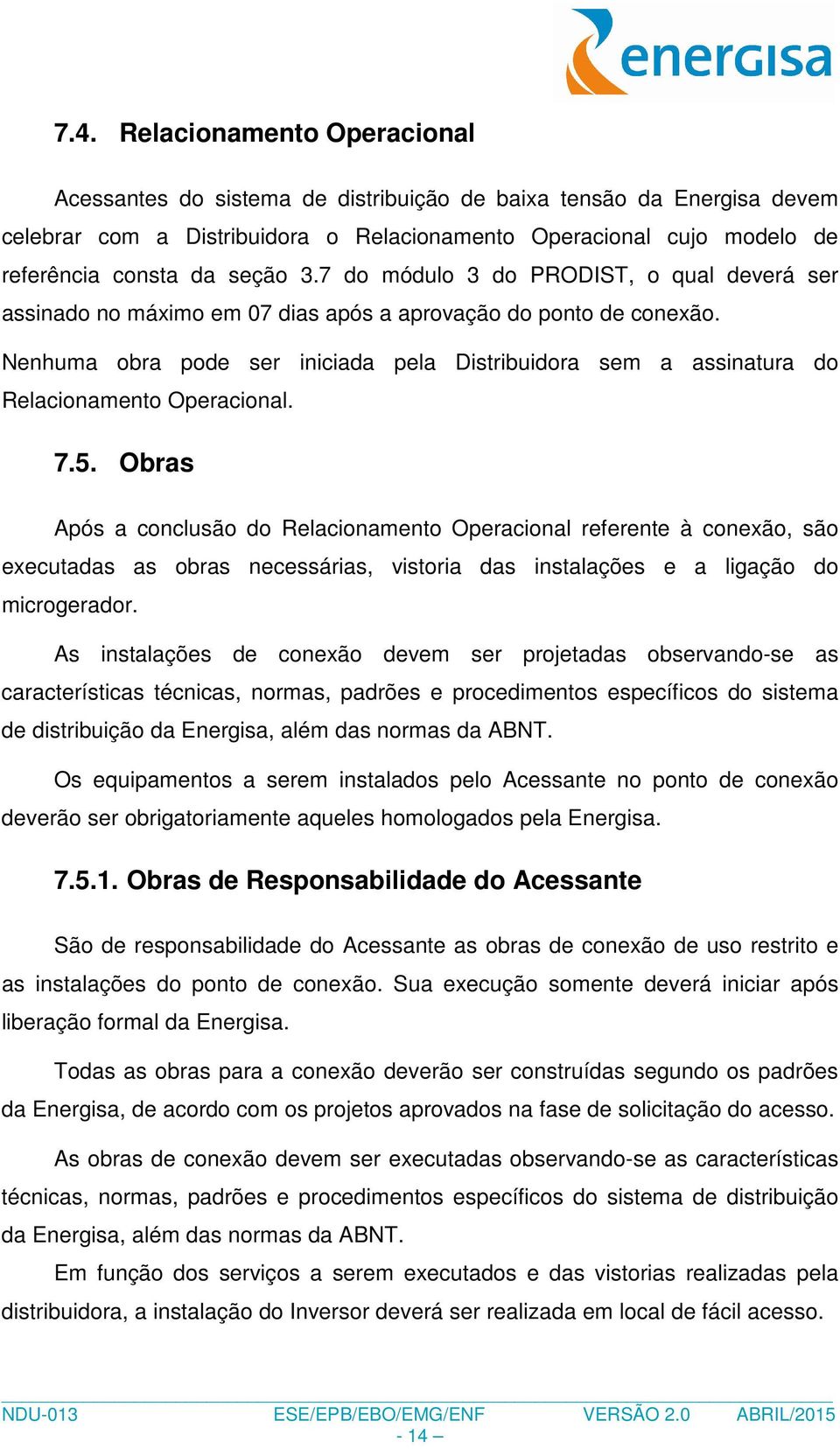 Nenhuma obra pode ser iniciada pela Distribuidora sem a assinatura do Relacionamento Operacional. 7.5.