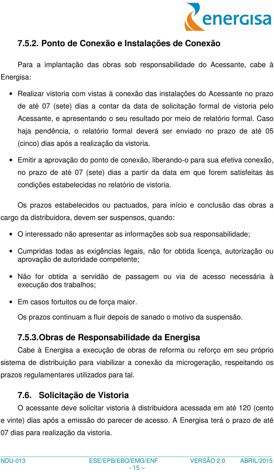 de até 07 (sete) dias a contar da data de solicitação formal de vistoria pelo Acessante, e apresentando o seu resultado por meio de relatório formal.