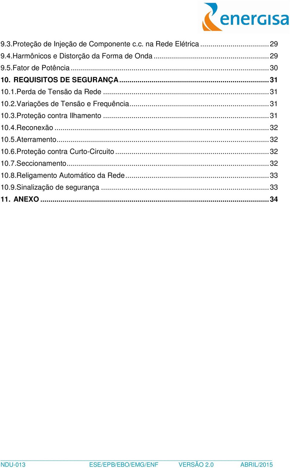 Variações de Tensão e Frequência... 31 10.3.Proteção contra Ilhamento... 31 10.4.Reconexão... 32 10.5.Aterramento... 32 10.6.