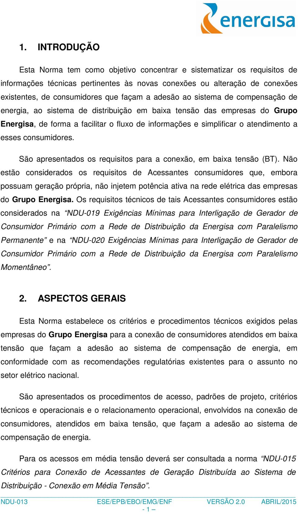 esses consumidores. São apresentados os requisitos para a conexão, em baixa tensão (BT).