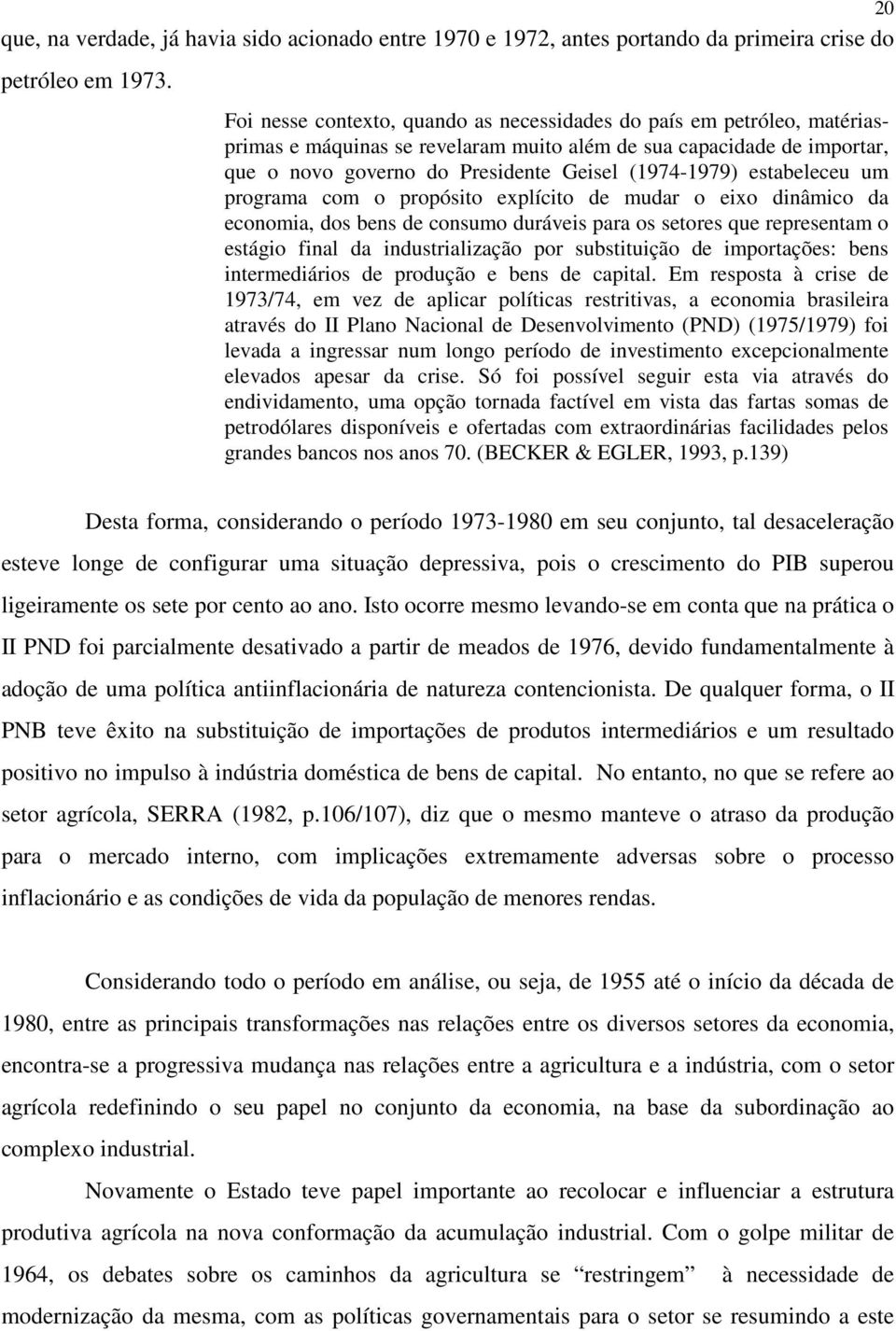 estabeleceu um programa com o propósito explícito de mudar o eixo dinâmico da economia, dos bens de consumo duráveis para os setores que representam o estágio final da industrialização por