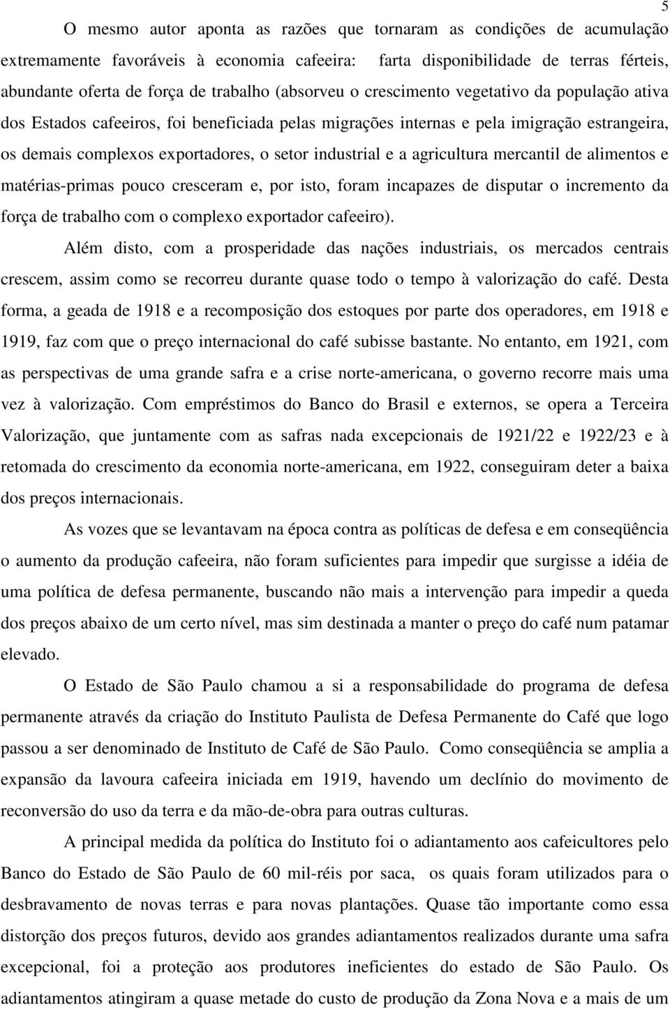 industrial e a agricultura mercantil de alimentos e matérias-primas pouco cresceram e, por isto, foram incapazes de disputar o incremento da força de trabalho com o complexo exportador cafeeiro).