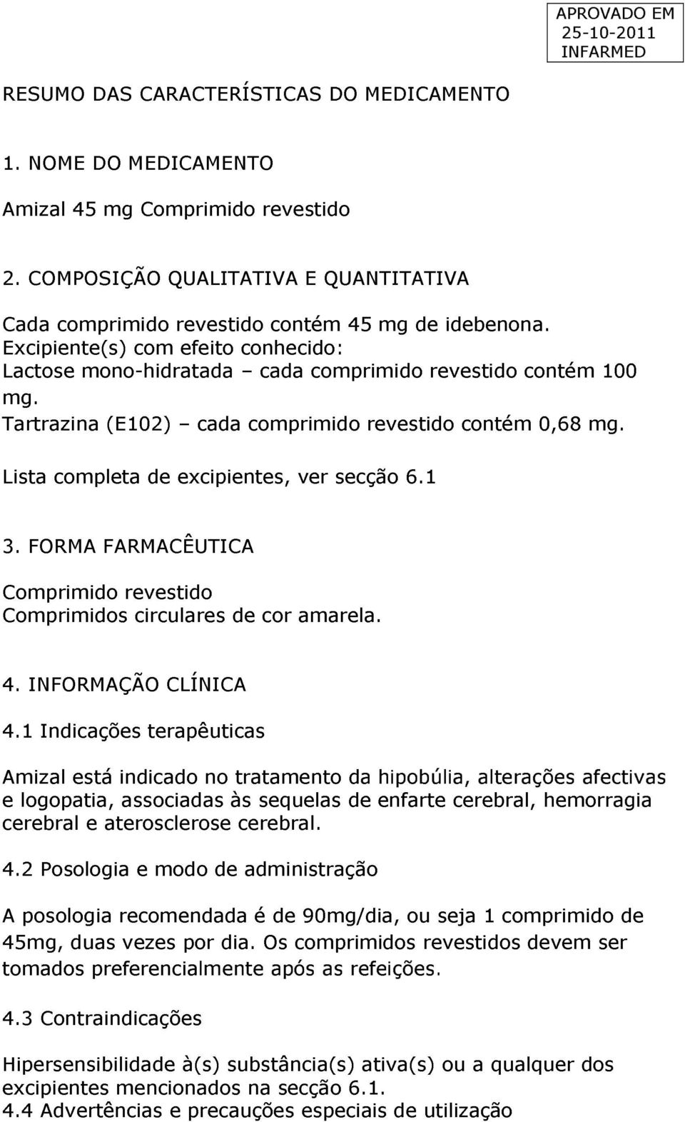 Lista completa de excipientes, ver secção 6.1 3. FORMA FARMACÊUTICA Comprimido revestido Comprimidos circulares de cor amarela. 4. INFORMAÇÃO CLÍNICA 4.