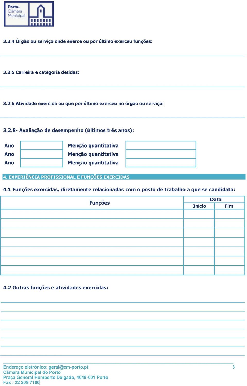 1 Funções exercidas, diretamente relacionadas com o posto de trabalho a que se candidata: Funções Início Data Fim 4.