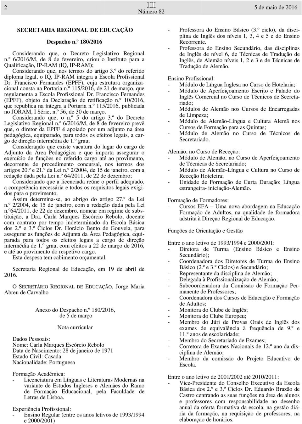 º do referido diploma legal, o IQ, IP-RAM integra a Escola Profissional Dr. Francisco Fernandes (EPFF), cuja estrutura organizacional consta na Portaria n.