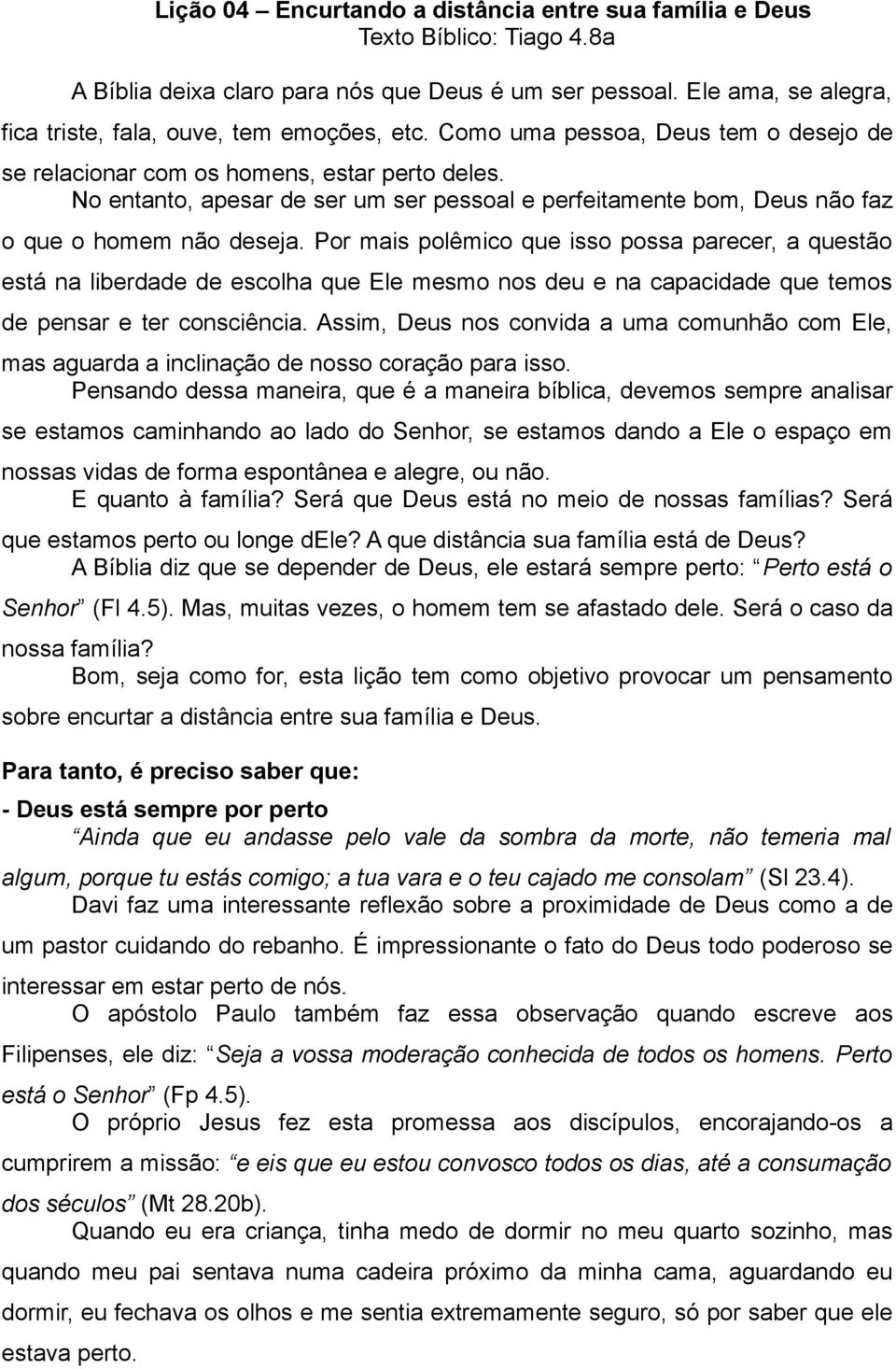 No entanto, apesar de ser um ser pessoal e perfeitamente bom, Deus não faz o que o homem não deseja.