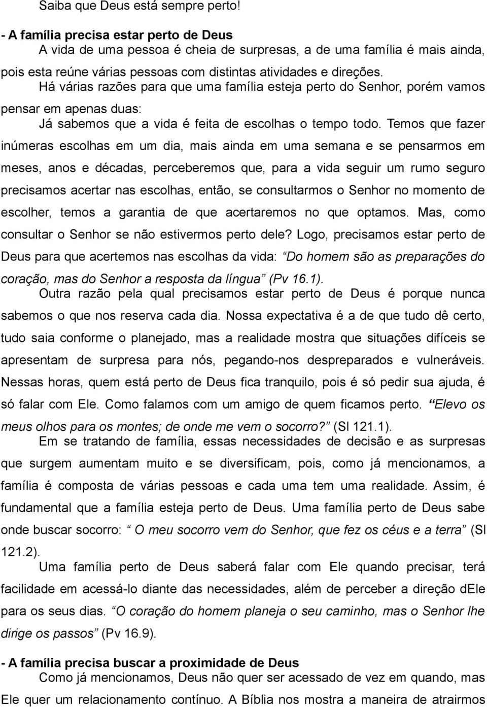 Há várias razões para que uma família esteja perto do Senhor, porém vamos pensar em apenas duas: Já sabemos que a vida é feita de escolhas o tempo todo.