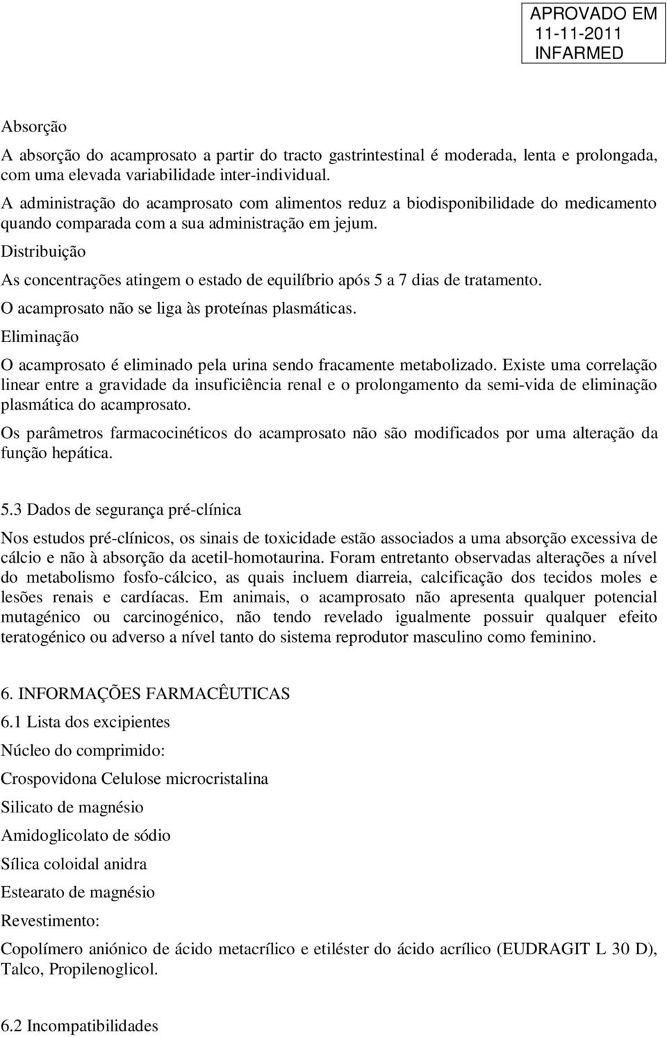 Distribuição As concentrações atingem o estado de equilíbrio após 5 a 7 dias de tratamento. O acamprosato não se liga às proteínas plasmáticas.