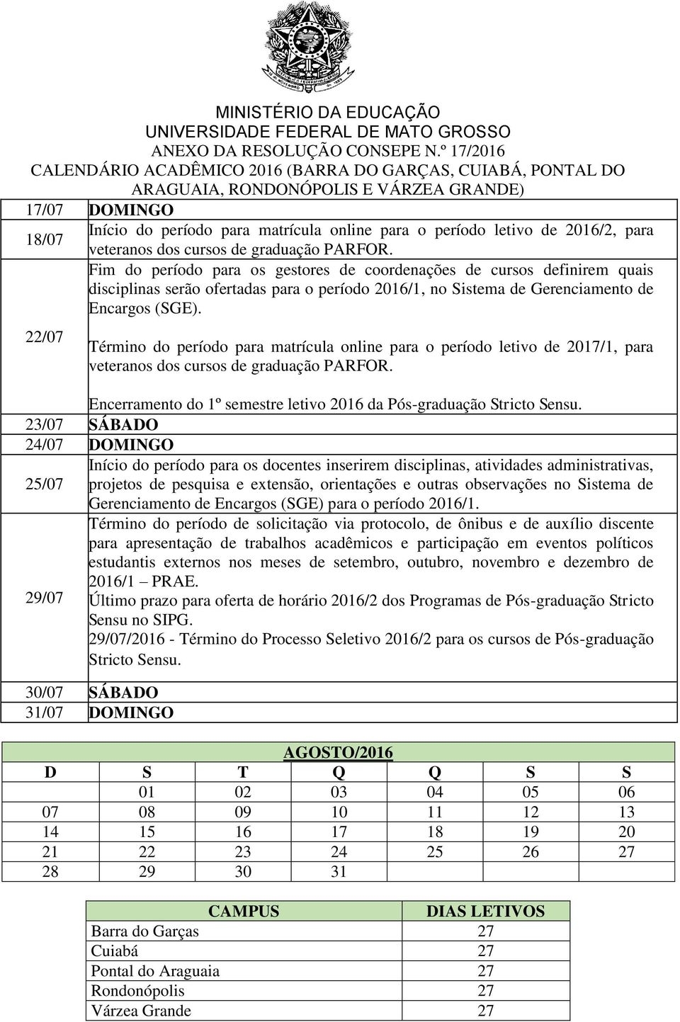 22/07 Término do período para matrícula online para o período letivo de 2017/1, para veteranos dos cursos de graduação PARFOR. Encerramento do 1º semestre letivo 2016 da Pós-graduação Stricto Sensu.