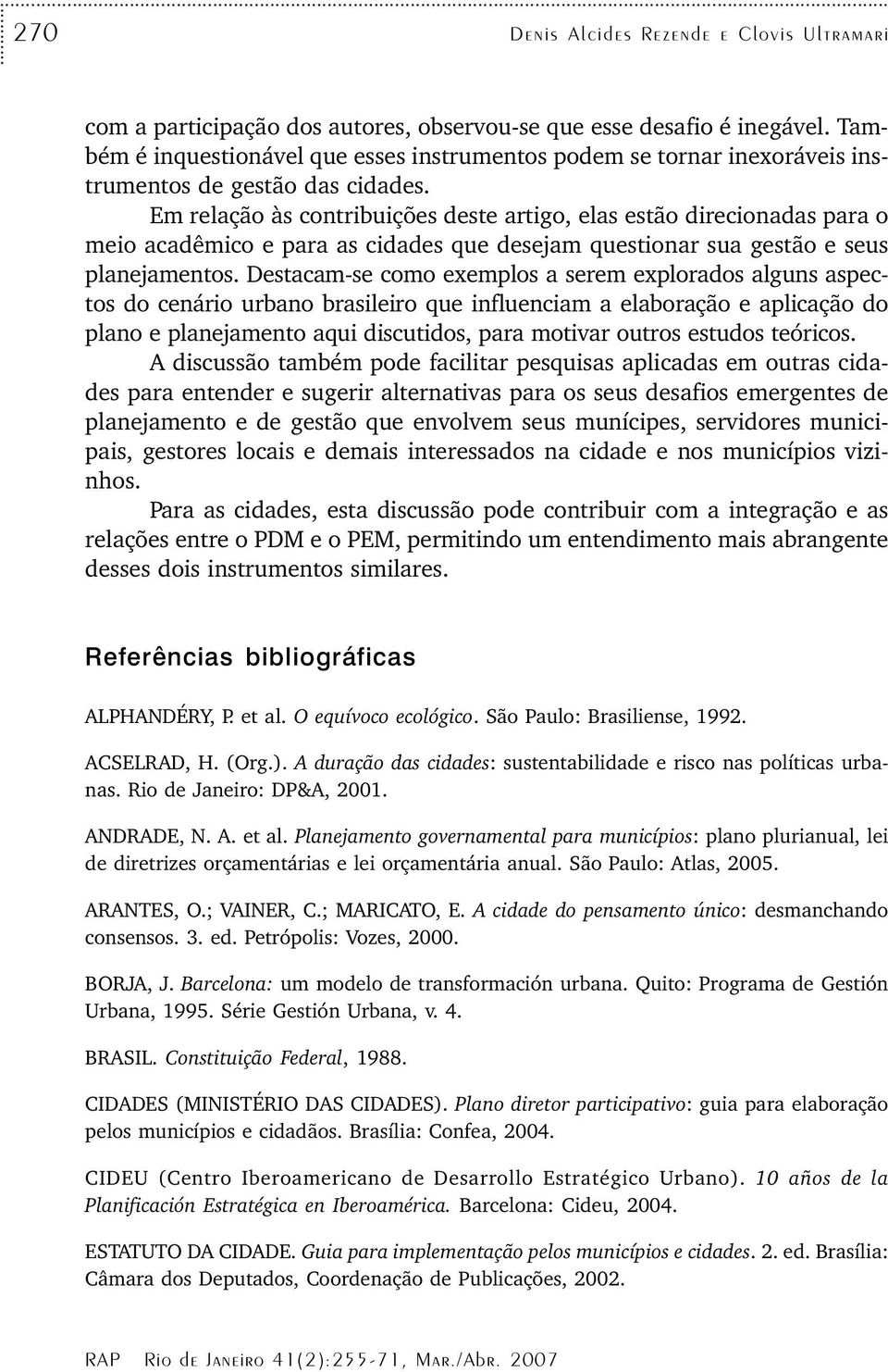 Em relação às contribuições deste artigo, elas estão direcionadas para o meio acadêmico e para as cidades que desejam questionar sua gestão e seus planejamentos.