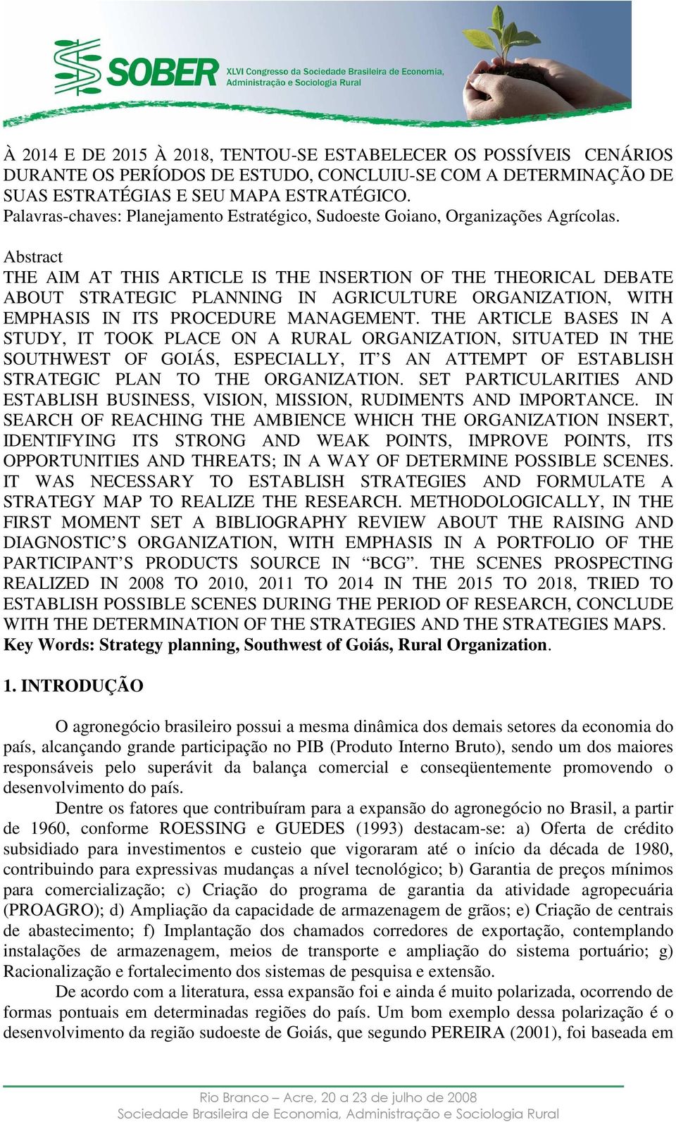 Abstract THE AIM AT THIS ARTICLE IS THE INSERTION OF THE THEORICAL DEBATE ABOUT STRATEGIC PLANNING IN AGRICULTURE ORGANIZATION, WITH EMPHASIS IN ITS PROCEDURE MANAGEMENT.